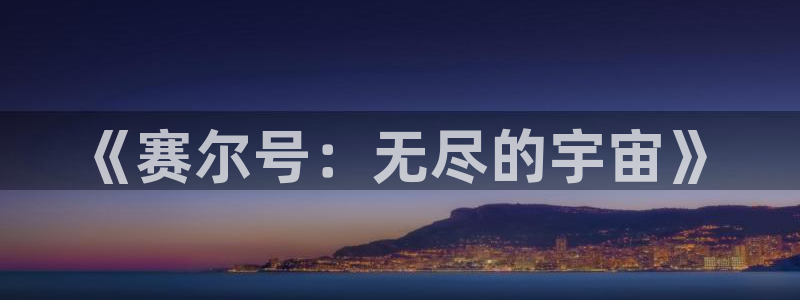 杏悦娱乐注册地址在哪里啊：《赛尔号：无尽的宇宙》