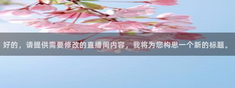 山猫体育免费直播nba：好的，请提供需要修改的直播间内容，我将为您构思一个新的标题。