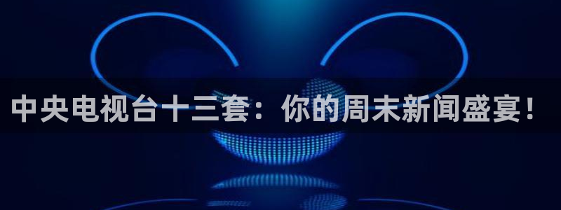 山猫直播免费篮球：中央电视台十三套：你的周末新闻盛宴！